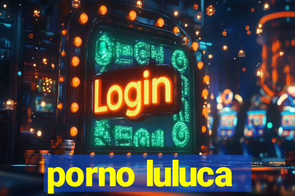 porno luluca